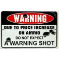 Warning - Due to the Price Increase on Ammo Please Do Not Expect a Warning Shot Tin Sign