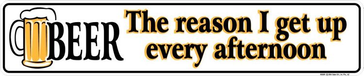 Beer - The reason I get up every afternoon tin sign